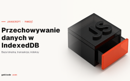 IndexedDB w JavaScripcie: przechowywanie danych w przeglądarce