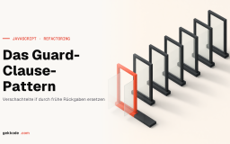 Refactoring in JavaScript: das Guard-Clause-Pattern