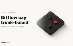 Kurs Git: Gitflow czy trunk-based, wybór modelu gałęzi