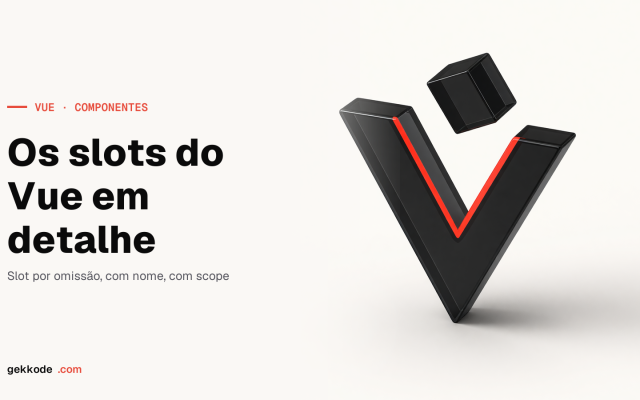 Slots no VueJS: o guia completo para partilhar conteúdo