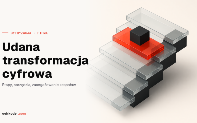 Transformacja cyfrowa firmy: jak przeprowadzić ją spokojnie